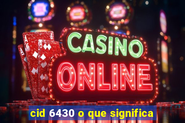 cid 6430 o que significa